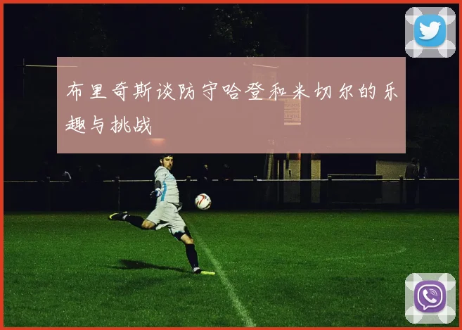 布里奇斯谈防守哈登和米切尔的乐趣与挑战