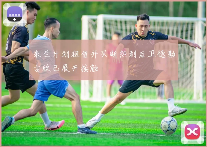 米兰计划租借并买断热刺后卫德勒古欣已展开接触