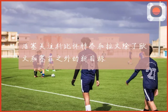 活塞关注科比怀特乔和拉文除了欧文和墨菲之外的新目标